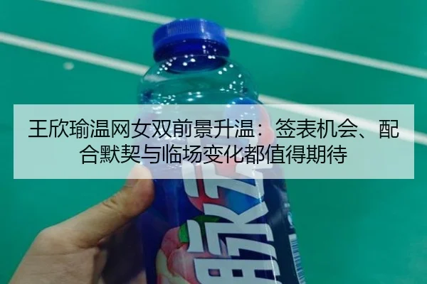 王欣瑜温网女双前景升温：签表机会、配合默契与临场变化都值得期待 - renrentyu